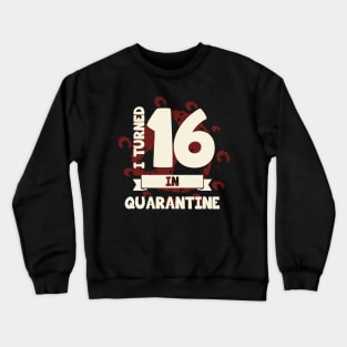 I TURNED 16 IN QUARANTINE Crewneck Sweatshirt